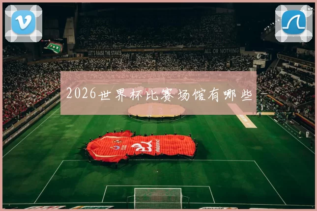 2026世界杯比赛场馆有哪些
